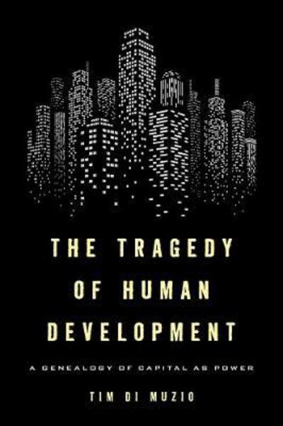 Cover for Tim Di Muzio · The Tragedy of Human Development: A Genealogy of Capital as Power (Paperback Book) (2017)