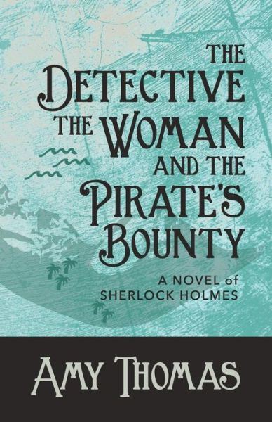 Cover for Amy Thomas · The Detective, The Woman and The Pirate's Bounty: A Novel of Sherlock Holmes - Detective and the Woman (Paperback Book) (2019)