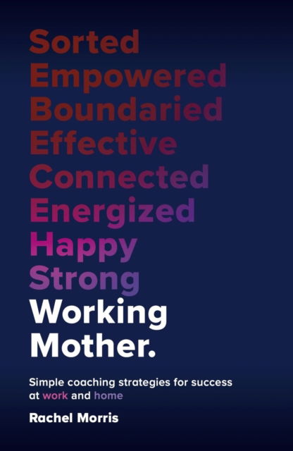 Working Mother: Simple coaching strategies for success at work and home - Rachel Morris - Books - Practical Inspiration Publishing - 9781788606141 - September 3, 2024