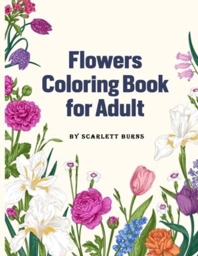 Cover for Scarlett Burns · Flowers Coloring Book for Adult (Paperback Book) (2021)