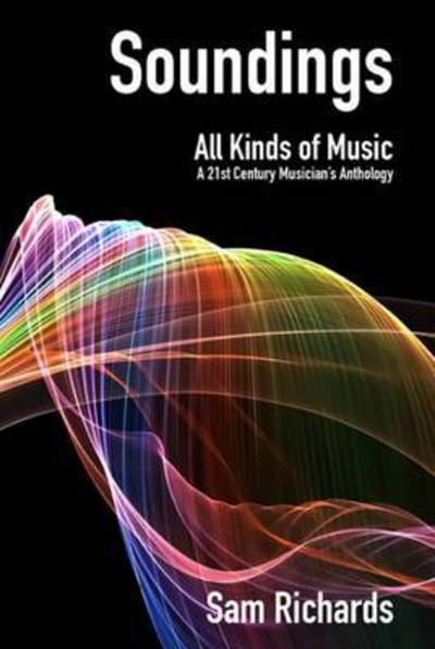 Cover for Sam Richards · Soundings: All Kinds of Music: A 21st Century Musician's Anthology (Paperback Book) (2016)