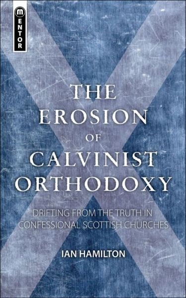 Cover for Ian Hamilton · The Erosion of Calvinist Orthodoxy: Drifting from the Truth in confessional Scottish Churches (Paperback Bog) [Revised edition] (2010)