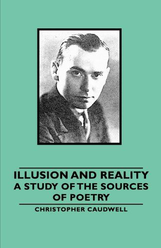 Illusion and Reality: a Study of the Sources of Poetry - Christopher Caudwell - Books - Obscure Press - 9781846649141 - May 24, 2006