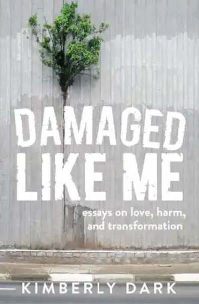 Cover for Kimberly Dark · Damaged Like Me: Essays on Love, Harm and Transformation (Paperback Book) (2021)
