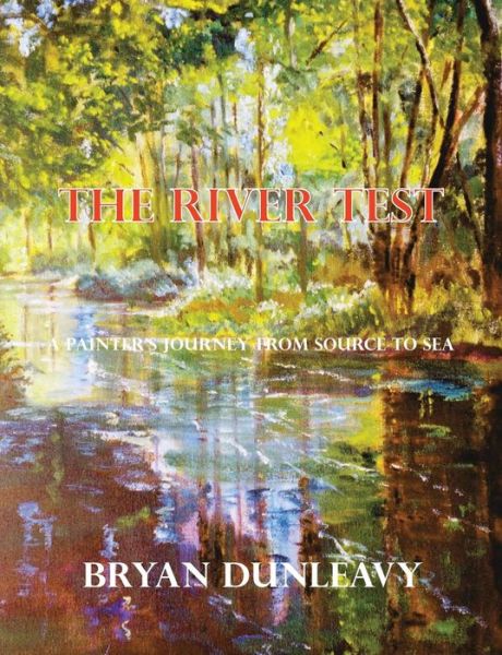 The River Test: A Painter's Journey from Source to Sea - Bryan Dunleavy - Bücher - Magic Flute Publishing Ltd - 9781909054141 - 1. September 2018