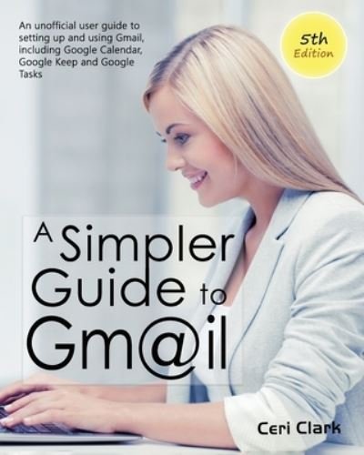 A Simpler Guide to Gmail 5th Edition - Ceri Clark - Bøger - Lycan Books - 9781909236141 - January 30, 2020