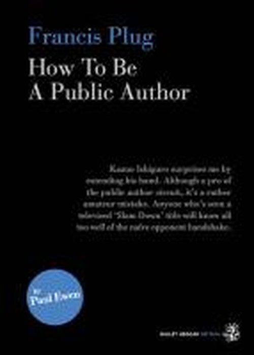 Francis Plug - How To Be A Public Author - Paul Ewen - Books - Galley Beggar Press - 9781910296141 - September 25, 2014