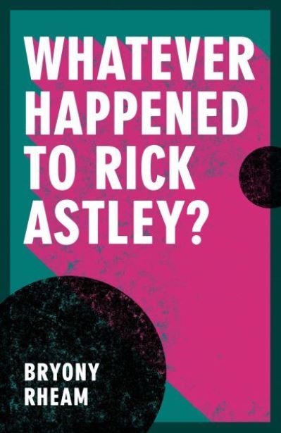 Cover for Bryony Rheam · Whatever Happened to Rick Astley? (Paperback Book) (2023)