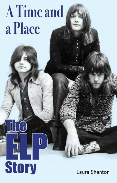 A Time and a Place: The ELP Story - Laura Shenton - Bøger - Wymer Publishing - 9781915246141 - 7. oktober 2022