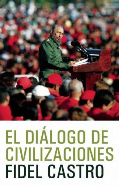 Cover for Fidel Castro · El Dialogo De Civilizaciones: La Crisis Global Del Medio Ambiente Y El Desafio De Desarrollo (Paperback Book) [Spanish edition] (2009)