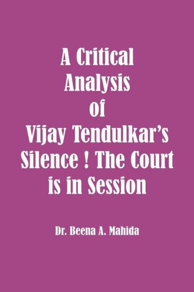 Cover for Dr Beena a Mahida · A Critical Analysis of Vijay Tendulkar's Silence ! the Court is in Session (Pocketbok) (2014)