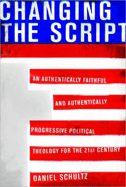 Cover for Daniel Schultz · Changing The Script: An Authentically Faithful and Authentically Progressive Political Theology for the 21st Century (Paperback Book) (2010)