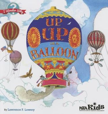 Up, Up in a Balloon - I Wonder Why - Lawrence F. Lowery - Książki - National Science Teachers Association - 9781938946141 - 30 października 2013