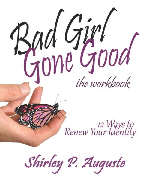 Bad Girl Gone Good (The Workbook): 12 Ways to Renew Your Identity - Shirley Auguste - Books - High Bridge Books LLC - 9781940024141 - March 22, 2021