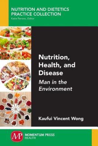 Cover for Kaufui Vincent Wong · Nutrition, Health, and Disease: Man in the Environment - Nutrition and Dietetic Practice Collection (Paperback Book) (2017)