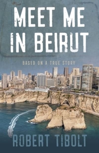 Meet Me In Beirut - Robert Tibolt - Books - Battle Born Arts, LLC - 9781948792141 - March 1, 2022