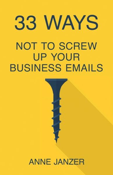 Cover for Anne Janzer · 33 Ways Not to Screw Up Your Business Emails (Paperback Book) (2021)