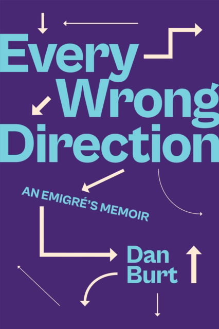 Cover for Dan Burt · Every Wrong Direction: An Emigre's Memoir (Hardcover Book) (2022)