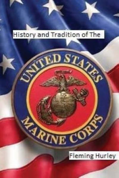 Cover for Fleming Hurley · History and Tradition of The United States Marine Corps (Paperback Bog) (2017)