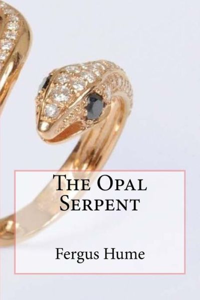 The opal serpent - Fergus Hume - Books - Createspace Independent Publishing Platf - 9781981403141 - December 4, 2017