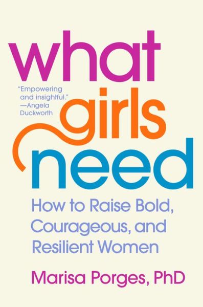 Cover for PhD Marisa Porges · What Girls Need: How to Raise Bold, Courageous, and Resilient Women (Hardcover Book) (2020)