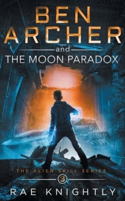 Rae Knightly · Ben Archer and the Moon Paradox (The Alien Skill Series, Book 3) - Alien Skill (Paperback Book) (2020)