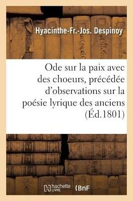 Cover for Hyacinthe-Fr-Jos Despinoy · Ode Sur La Paix Avec Des Choeurs, Precedee d'Observations Sur La Poesie Lyrique Des Anciens (Taschenbuch) (2016)