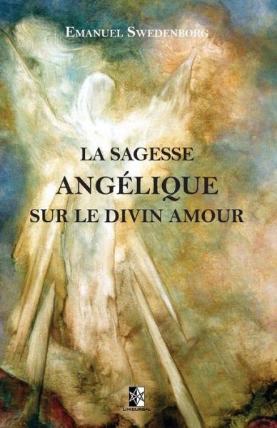 La Sagesse Angelique sur le Divin Amour - Emanuel Swedenborg - Books - Unicursal - 9782898061141 - February 10, 2020