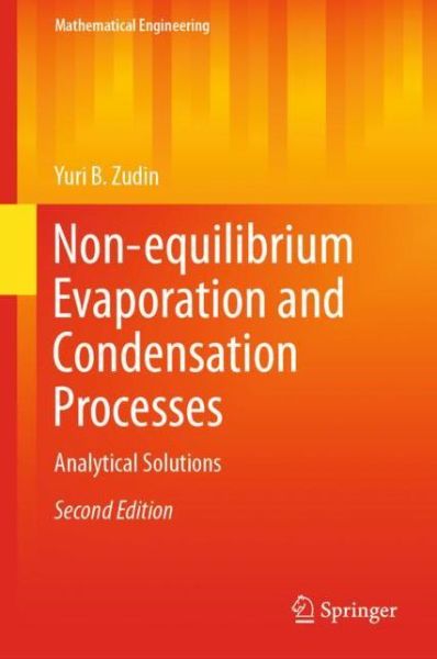 Non-equilibrium Evaporation and Condensation Processes: Analytical Solutions - Mathematical Engineering - Yuri B. Zudin - Książki - Springer Nature Switzerland AG - 9783030138141 - 21 marca 2019