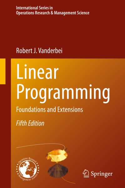 Linear Programming: Foundations and Extensions - International Series in Operations Research & Management Science - Robert J. Vanderbei - Books - Springer Nature Switzerland AG - 9783030394141 - April 26, 2020