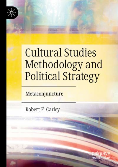 Cover for Robert F. Carley · Cultural Studies Methodology and Political Strategy: Metaconjuncture (Paperback Book) [1st ed. 2021 edition] (2022)