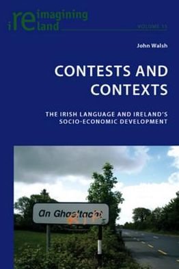 Contests and Contexts: The Irish Language and Ireland's Socio-Economic Development - Reimagining Ireland - John Walsh - Libros - Verlag Peter Lang - 9783039119141 - 23 de noviembre de 2010