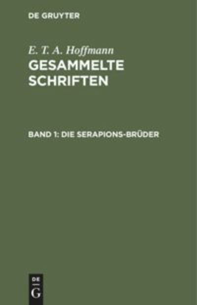 Die Serapions-Bruder - E T a Hoffmann - Books - de Gruyter - 9783111040141 - December 13, 1901