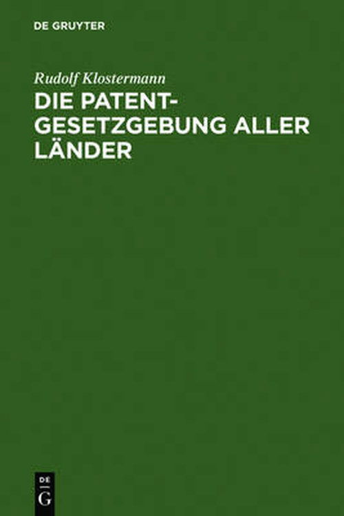 Cover for Rudolf Klostermann · Die Patentgesetzgebung Aller Lander: Nebst den Gesetzen Uber Musterschutz Und Markenschutz; Systematisch Und Vergleichend Dargestellt (Gebundenes Buch) [German, 0002-2., Umgearb. Au edition] (1901)