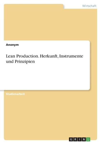 Lean Production. Herkunft, Instrumente und Prinzipien - Anonym - Libros - Grin Verlag - 9783346431141 - 13 de mayo de 2021