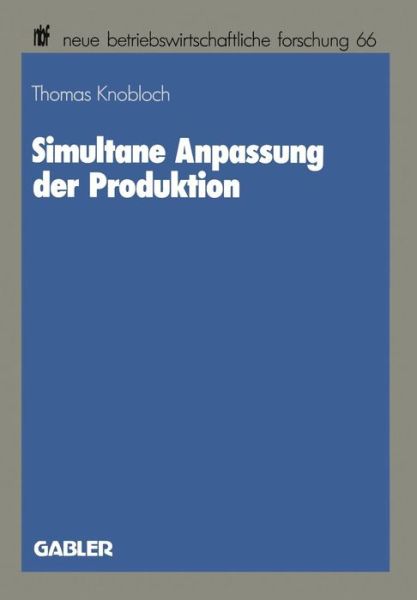 Cover for Thomas Knobloch · Simultane Anpassung Der Produktion - Neue Betriebswirtschaftliche Forschung (Nbf) (Paperback Book) [1990 edition] (1990)