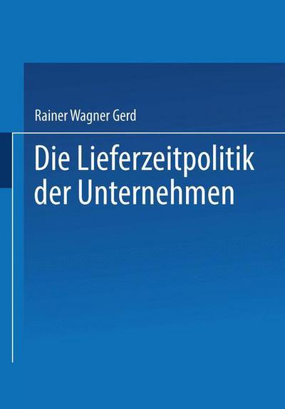 Cover for Gerd Rainer Wagner · Die Lieferzeitpolitik Der Unternehmen: Eine Empirische Studie (Paperback Book) [1975 edition] (1975)