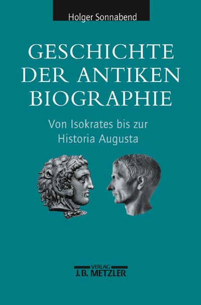 Cover for Holger Sonnabend · Geschichte der antiken Biographie: Von Isokrates bis zur Historia Augusta (Hardcover Book) (2002)