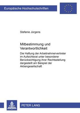 Cover for Stefanie Jurgens · Mitbestimmung Und Verantwortlichkeit: Die Haftung Der Arbeitnehmervertreter Im Aufsichtsrat Unter Besonderer Beruecksichtigung Ihrer Rechtsstellung Dargestellt Am Beispiel Der Aktiengesellschaft - Europaeische Hochschulschriften Recht (Paperback Book) [German edition] (2001)
