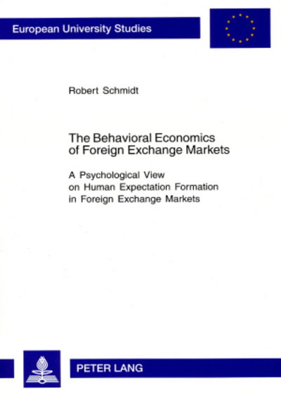 Cover for Schmidt, Robert, III · The Behavioral Economics of Foreign Exchange Markets: A Psychological View on Human Expectation Formation in Foreign Exchange Markets (Paperback Book) (2006)