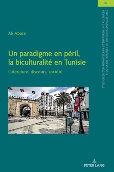 Cover for Ali Abassi · Un Paradigme En Peril, La Biculturalite En Tunisie: Litterature, Discours, Societe - Studien Zu Den Romanischen Literaturen Und Kulturen / Studies On Romance Literatures And Cultures (Innbunden bok) (2020)