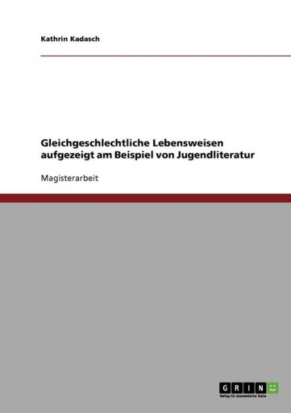 Cover for Kathrin Kadasch · Gleichgeschlechtliche Lebensweisen Aufgezeigt Am Beispiel Von Jugendliteratur (Paperback Book) [German edition] (2007)