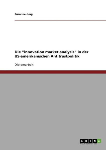 Die innovation market analysis in der US-amerikanischen Antitrustpolitik - Susanne Jung - Livros - Grin Verlag - 9783638705141 - 8 de agosto de 2007