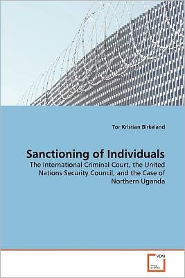 Cover for Tor Kristian Birkeland · Sanctioning of Individuals: the International Criminal Court, the United Nations Security Council, and the Case of Northern Uganda (Taschenbuch) (2011)