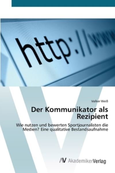 Cover for Weiß · Der Kommunikator als Rezipient (Bog) (2012)