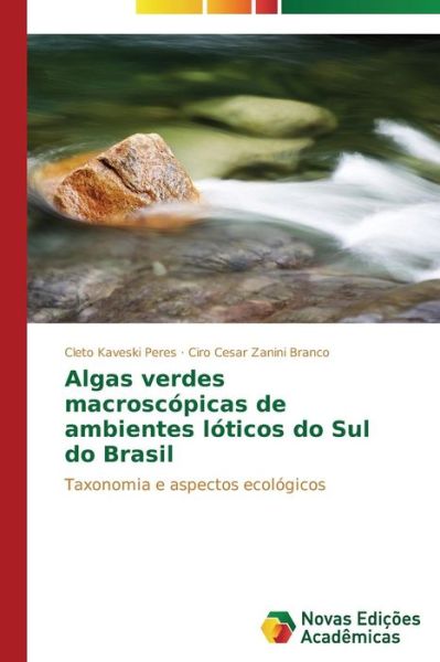 Cover for Ciro Cesar Zanini Branco · Algas Verdes Macroscópicas De Ambientes Lóticos Do Sul Do Brasil: Taxonomia E Aspectos Ecológicos (Paperback Book) [Portuguese edition] (2014)