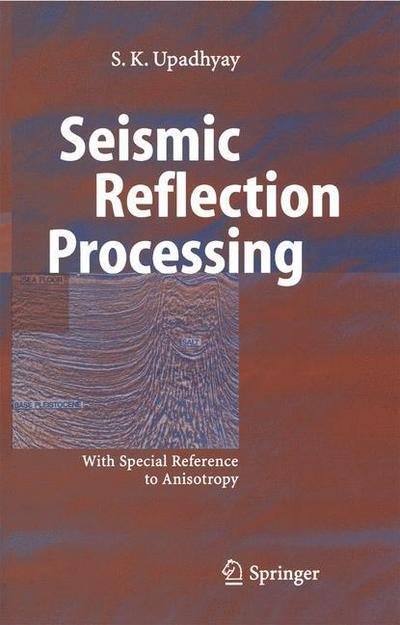 S.K. Upadhyay · Seismic Reflection Processing: With Special Reference to Anisotropy (Taschenbuch) [Softcover reprint of hardcover 1st ed. 2004 edition] (2010)