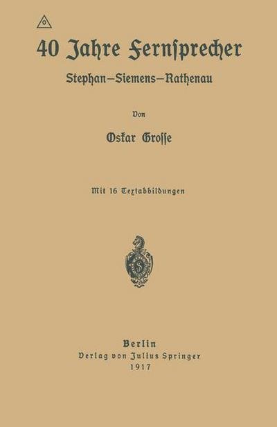 Cover for Oskar Grosse · 40 Jahre Fernsprecher: Stephan-Siemens-Rathenau (Paperback Book) [1917 edition] (1917)