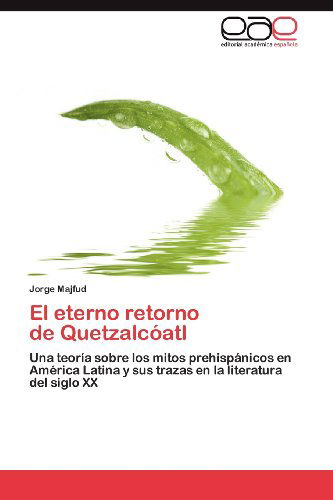 Cover for Jorge Majfud · El Eterno Retorno   De Quetzalcóatl: Una Teoría Sobre Los Mitos Prehispánicos en América Latina Y Sus Trazas en La Literatura Del Siglo Xx (Taschenbuch) [Spanish edition] (2012)