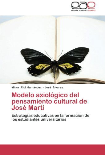 Cover for José Álvarez · Modelo Axiológico Del Pensamiento Cultural De José Martí: Estrategias Educativas en La Formación De Los Estudiantes Universitarios (Paperback Book) [Spanish edition] (2012)